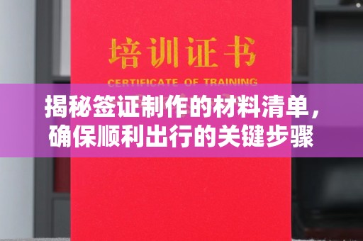 政和揭秘签证制作的材料清单，确保顺利出行的关键步骤