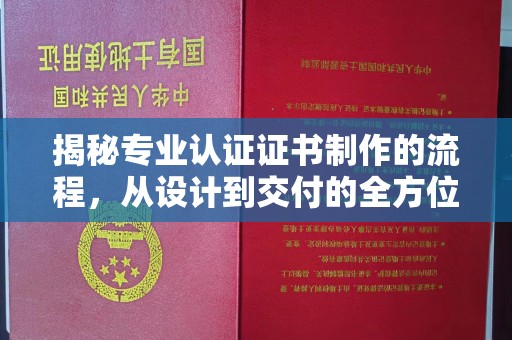 政和揭秘专业认证证书制作的流程，从设计到交付的全方位解析