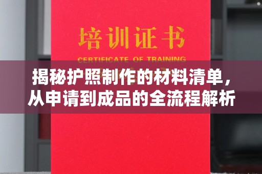 政和揭秘护照制作的材料清单，从申请到成品的全流程解析