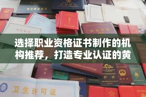 政和选择职业资格证书制作的机构推荐，打造专业认证的黄金标准