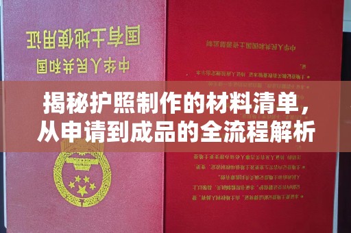 政和揭秘护照制作的材料清单，从申请到成品的全流程解析