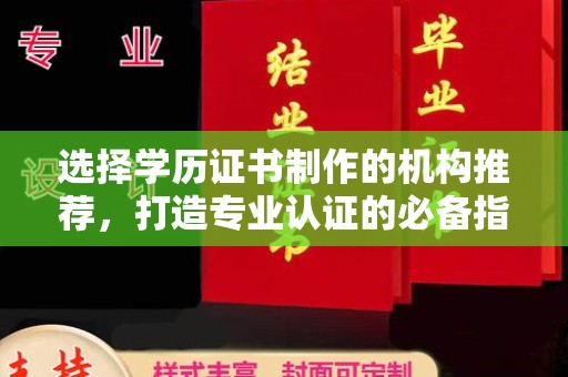 政和选择学历证书制作的机构推荐，打造专业认证的必备指南