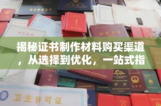 政和揭秘证书制作材料购买渠道，从选择到优化，一站式指南