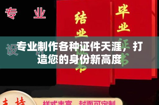政和专业制作各种证件天涯，打造您的身份新高度