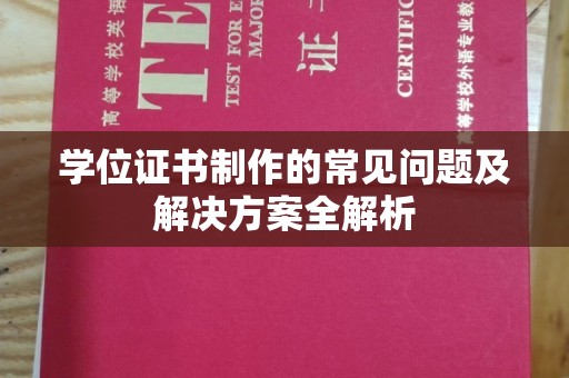 政和学位证书制作的常见问题及解决方案全解析