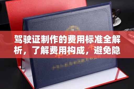 政和驾驶证制作的费用标准全解析，了解费用构成，避免隐形消费